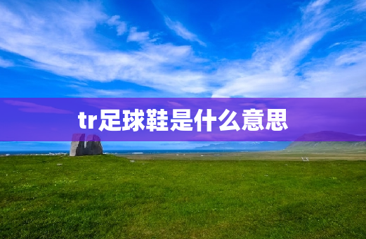 tr足球鞋是什么意思