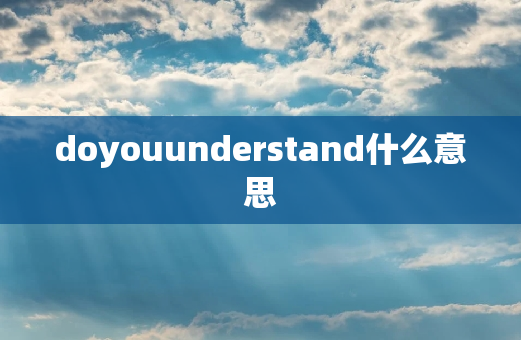 doyouunderstand什么意思