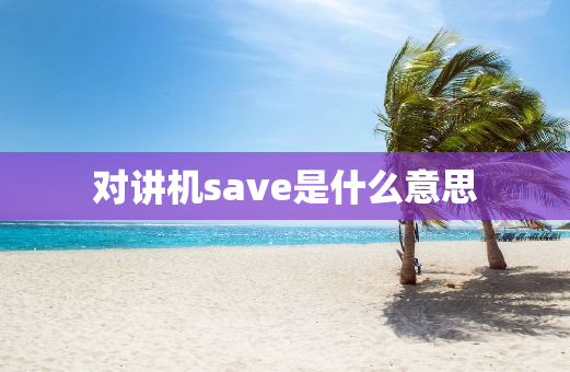 对讲机save是什么意思