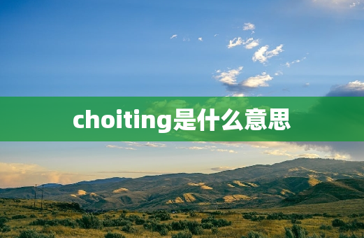 choiting是什么意思