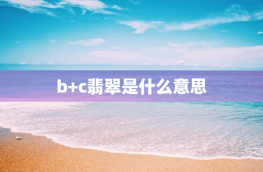 b+c翡翠是什么意思