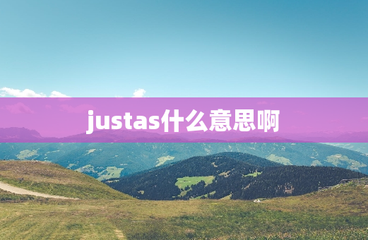 justas什么意思啊