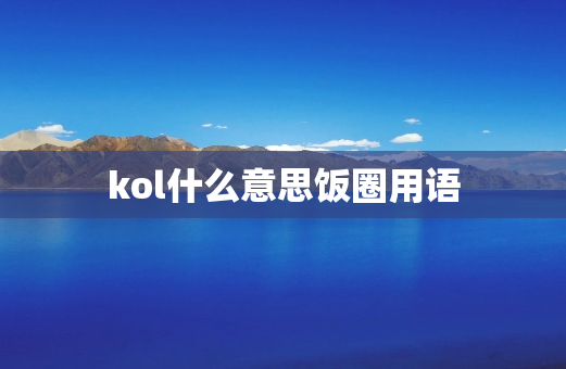 kol什么意思饭圈用语