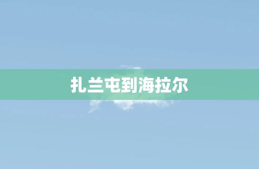 扎兰屯到海拉尔