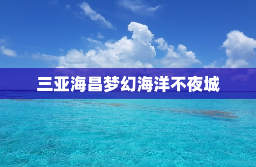 三亚海昌梦幻海洋不夜城