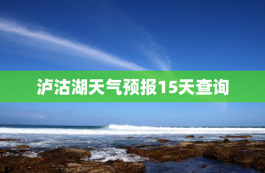 泸沽湖天气预报15天查询