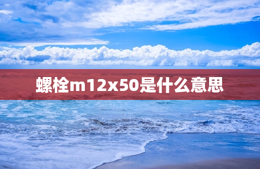 螺栓m12x50是什么意思